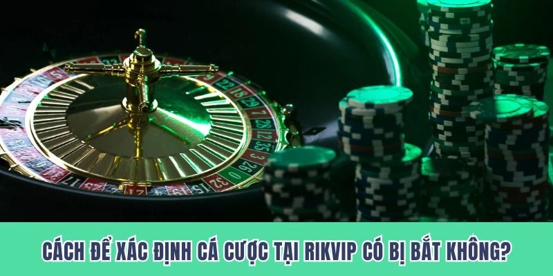 Làm sao để biết được cá cược tại Rikvip có bị bắt hay là không?